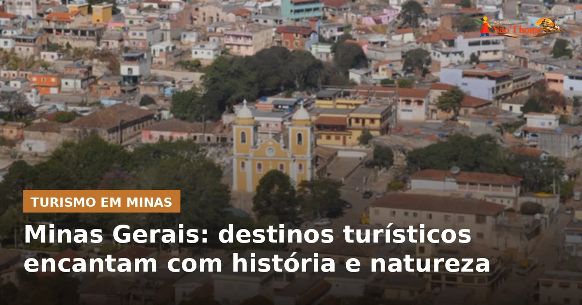 Minas Gerais: destinos turísticos encantam com história e natureza