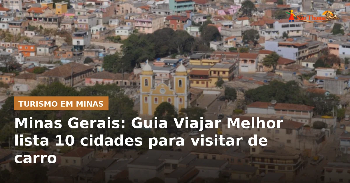 Minas Gerais: Guia Viajar Melhor lista 10 cidades para visitar de carro