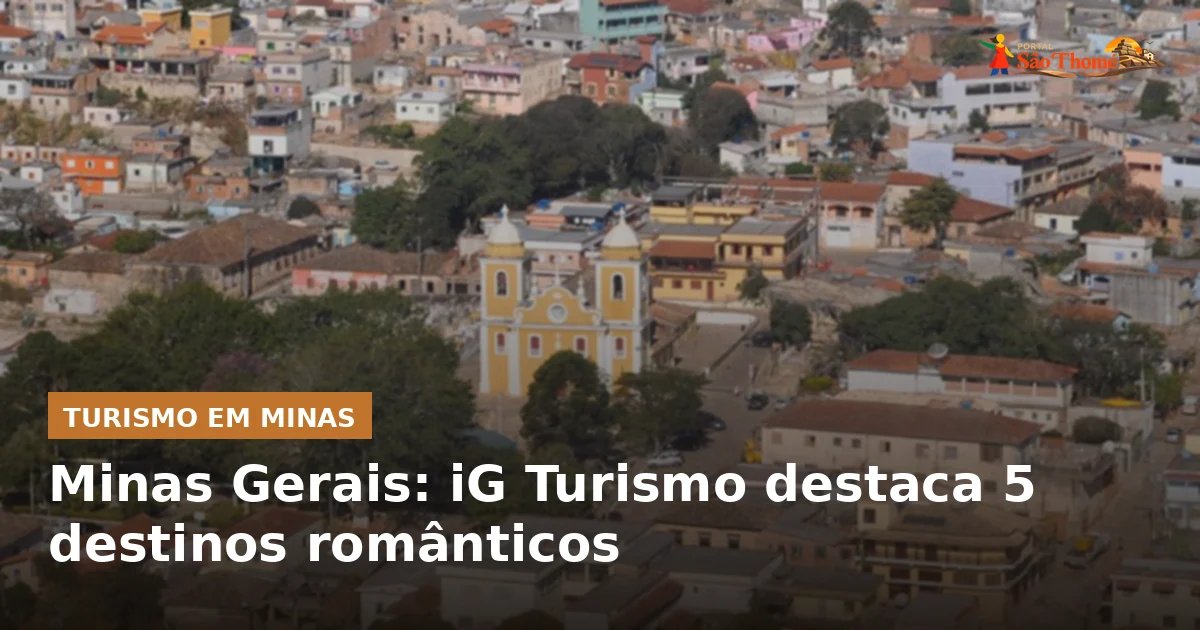 Minas Gerais: iG Turismo destaca 5 destinos românticos